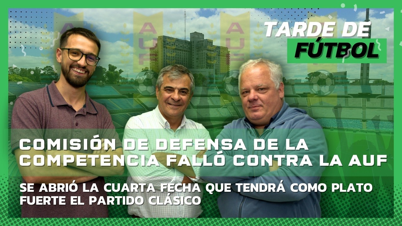 Tarde de Fútbol 27 feb 2026. Comisión de defensa de la competencia falló en contra de  AUF