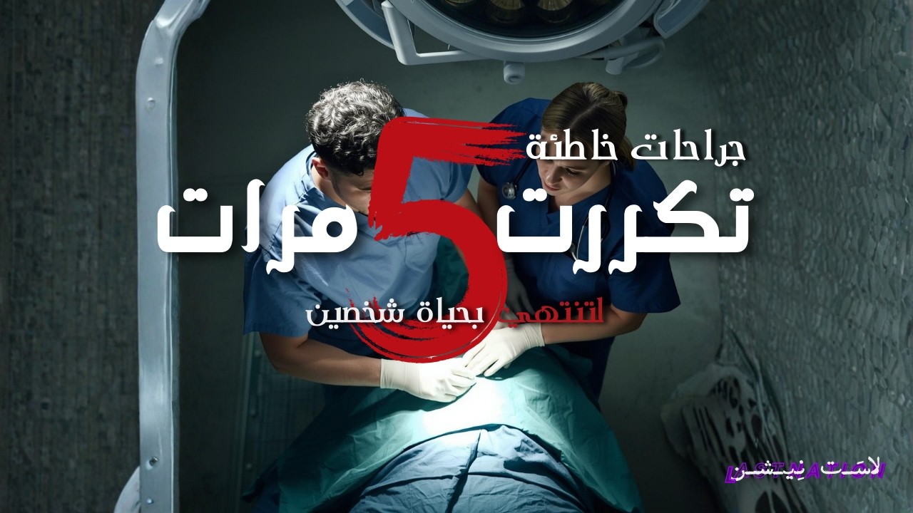 جراحات خاطئة تكررت 5 مرات لتنتهي بحياة شخصين بنفس الطريقة!!