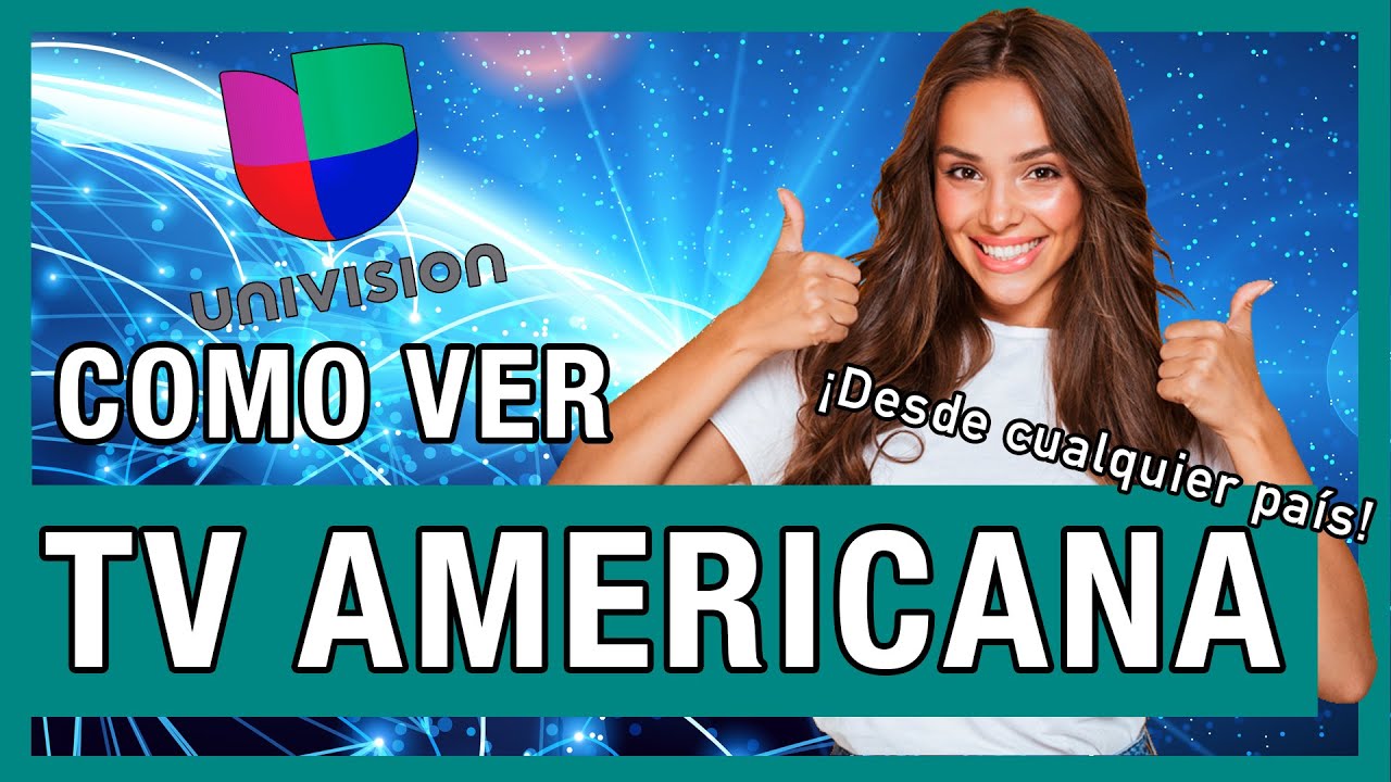 C&oacute;mo ver Univisi&oacute;n en vivo desde el extranjero - Televisi&oacute;n americana en streaming