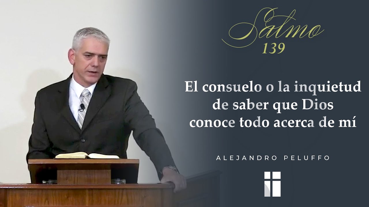 El consuelo o la inquietud de saber que Dios conoce todo acerca de mí - Alejandro Peluffo - IBML