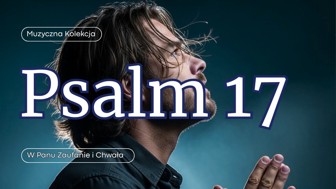 Psalm 17 - Ty będziesz wołać o sprawiedliwość