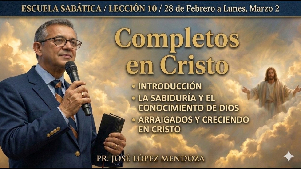 Escuela Sabática Lección 10 | Lunes 2 de Marzo | Completos en Cristo | Pr. José López Mendoza