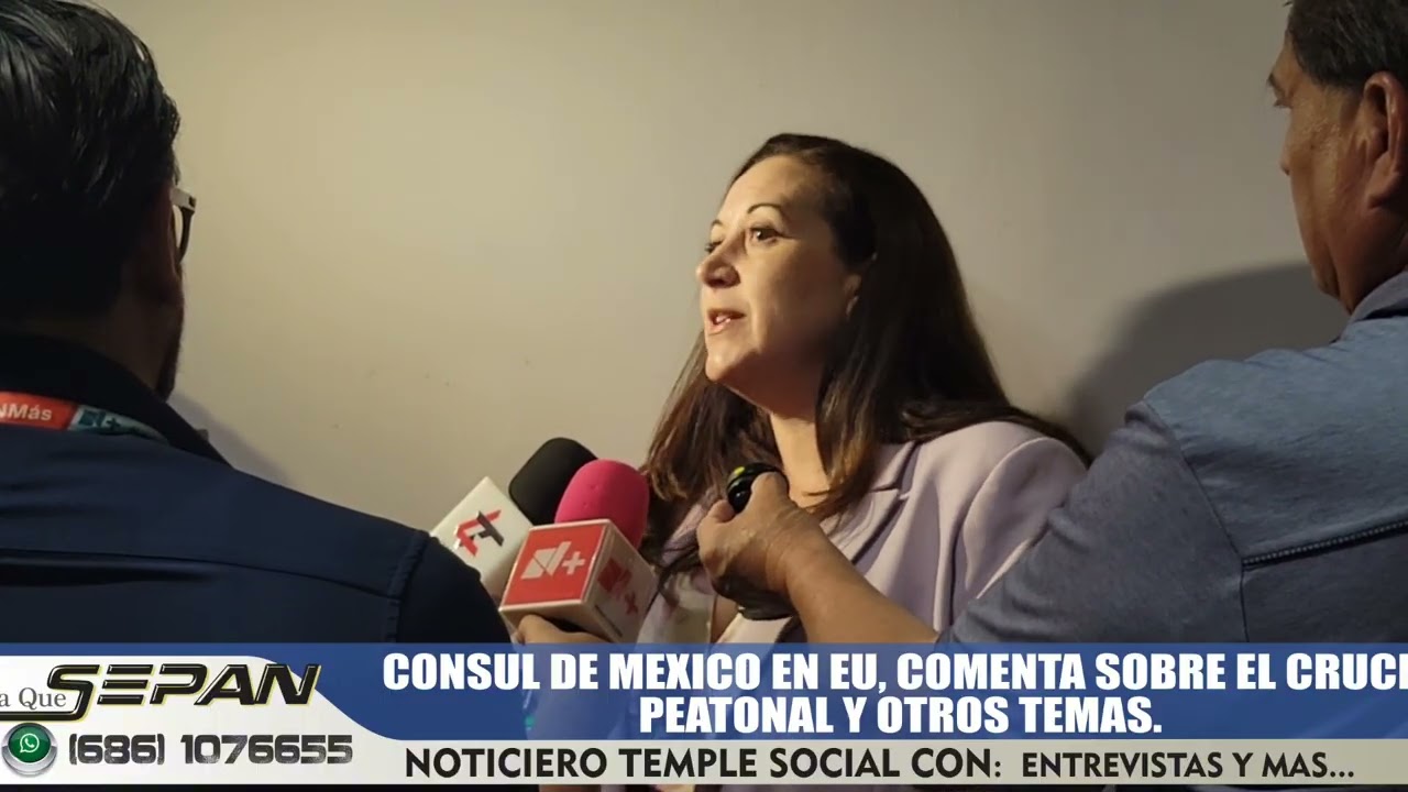 Consul de México en Calexico comenta sobre paso peatonal y retiro de visas