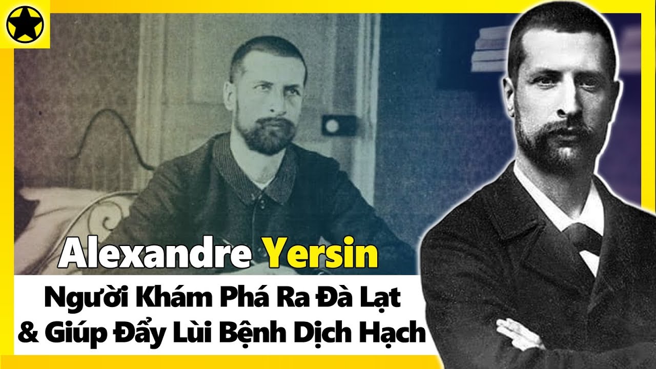 Alexandre Yersin - Người Khám Phá Ra Đà Lạt Và Giúp Đẩy Lùi Bệnh Dịch Hạch