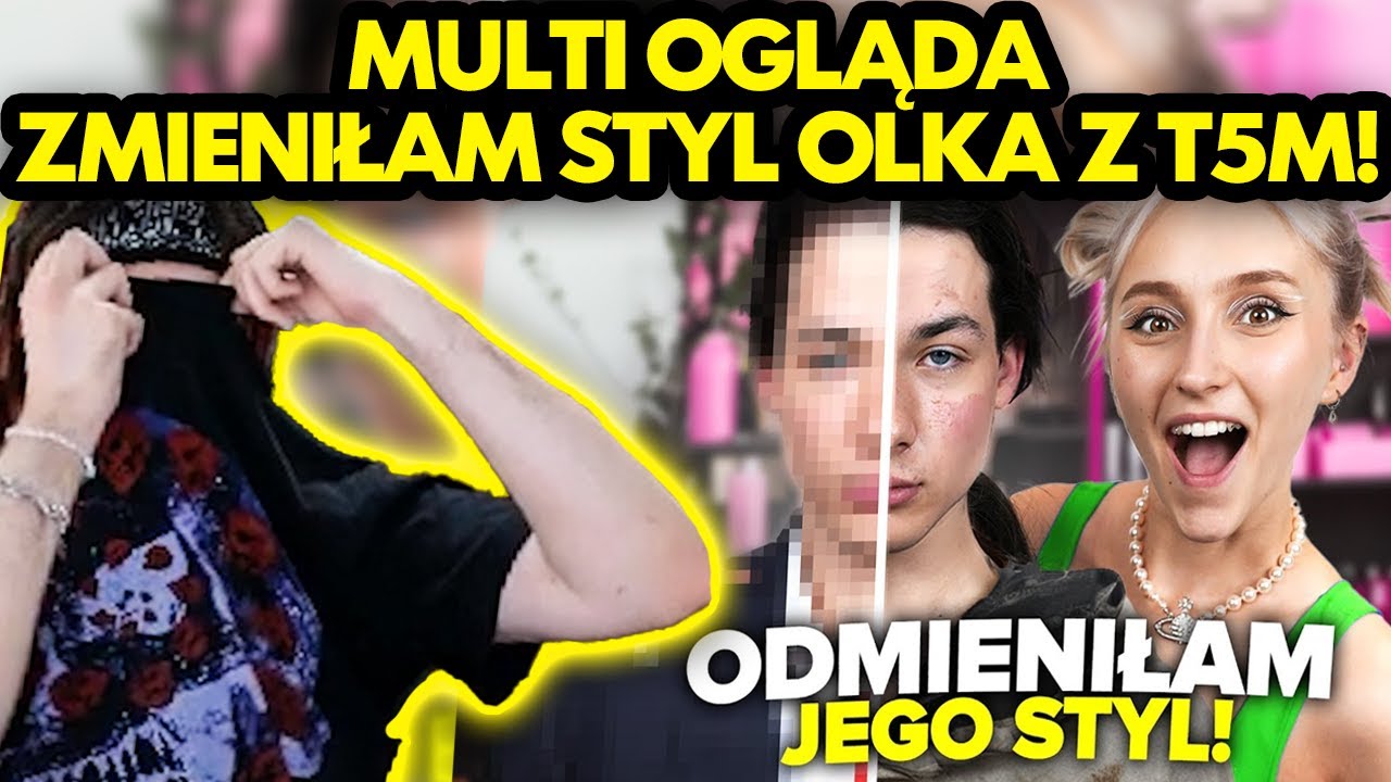 MULTI ogląda ZMIENIŁAM STYL OLKA Z T5M!