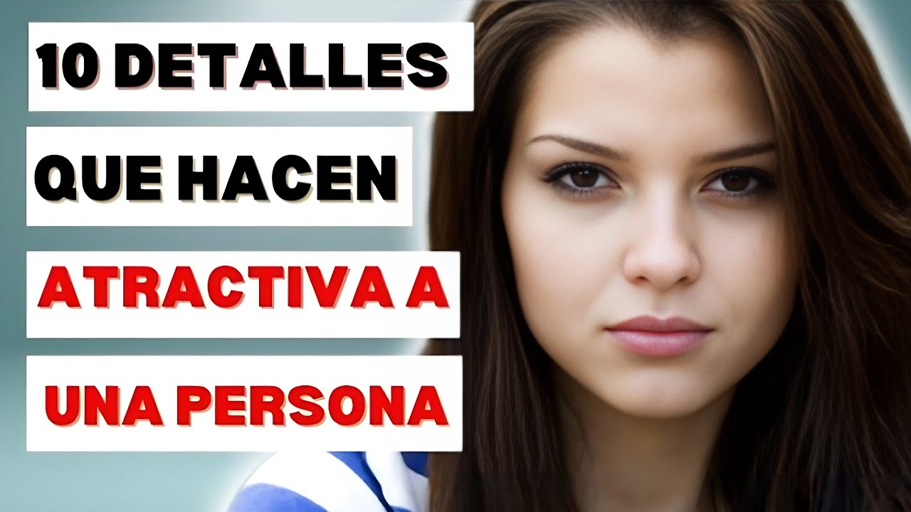 10 DETALLES QUE HACEN ATRACTIVA A UNA PERSONA(Más allá de la Apariencia).