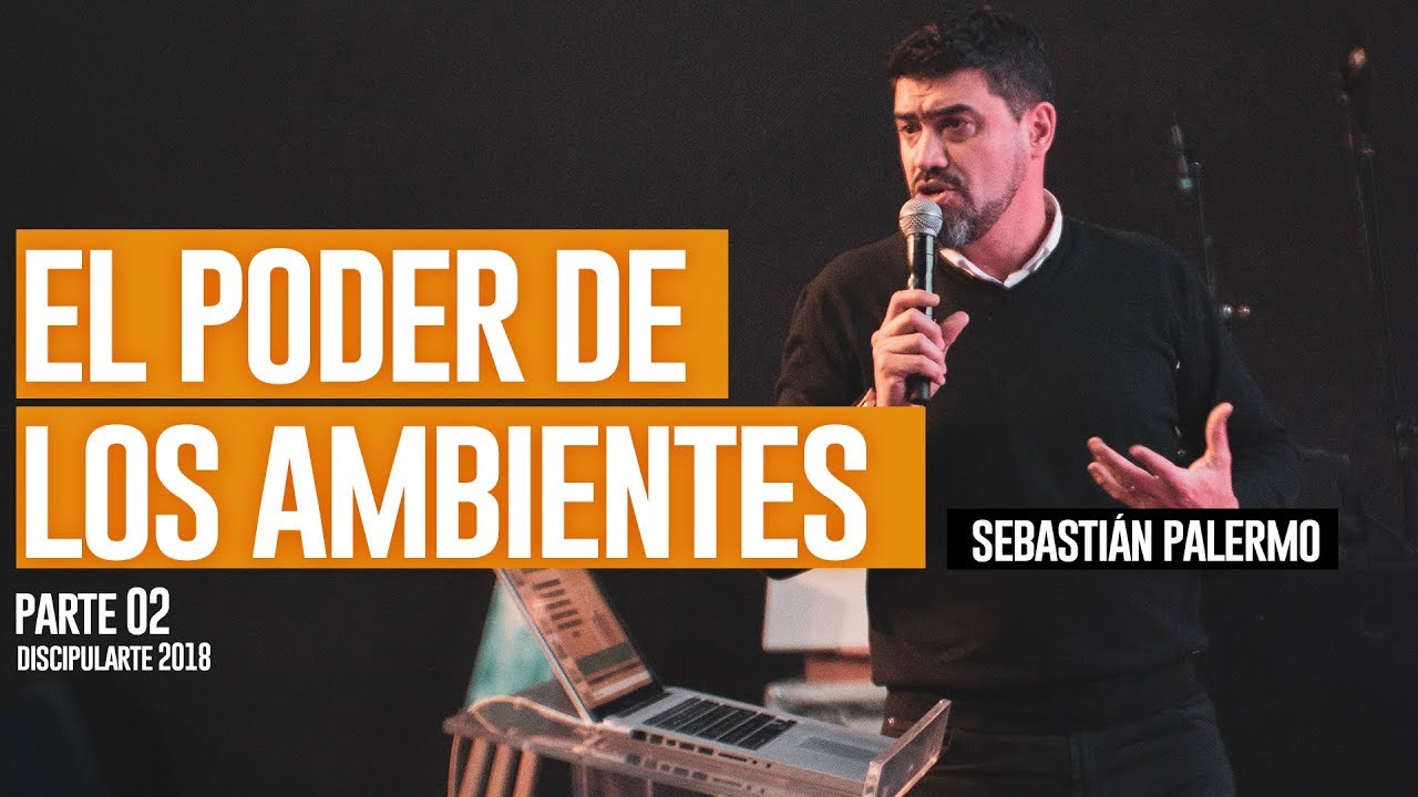 EL PODER DE LOS AMBIENTES (PARTE 2) - SEBASTIÁN PALERMO - DISCIPULARTE 2018