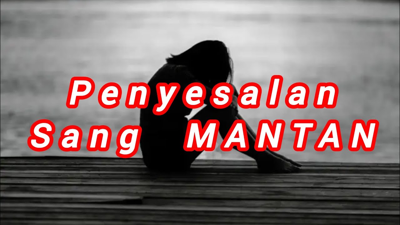 PENYESALAN SANG MANTAN