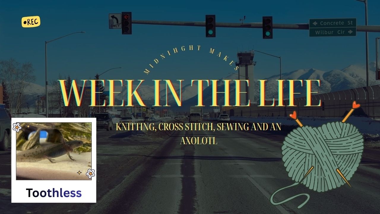 Week in the Life Vlog | Knitting, cross stitch, sewing & an axolotl