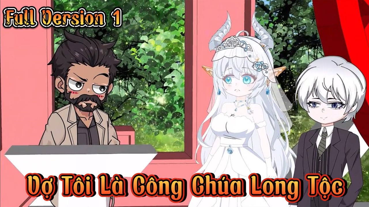 Full Version 1 - Vợ T&ocirc;i L&agrave; C&ocirc;ng Ch&uacute;a Long Tộc | Cuoi Review