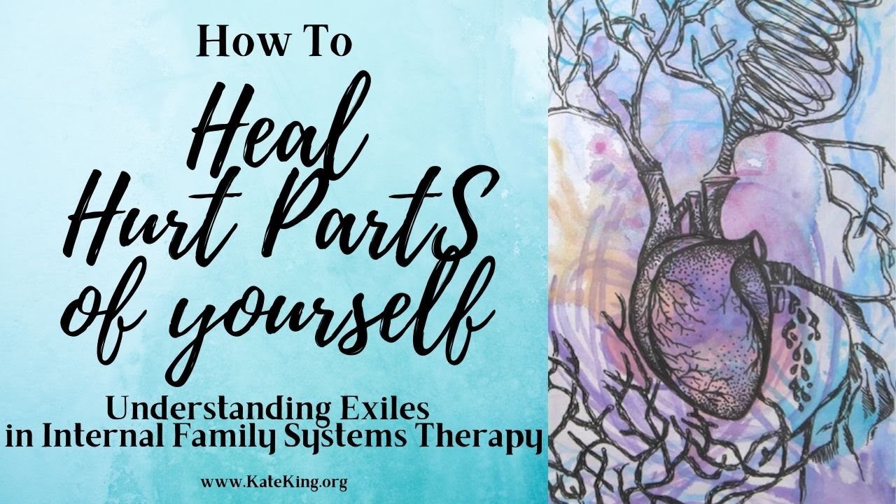 How to heal hurt parts of yourself and live your best life without emotional pain: IFS Exile Parts