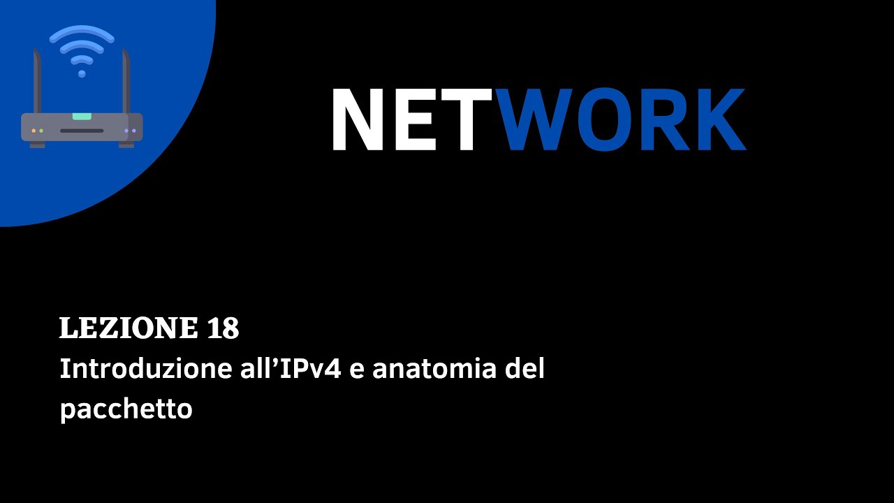 CORSO NETWORK ITA - Lezione 18 - Introduzione all'IPv4 e anatomia del pacchetto