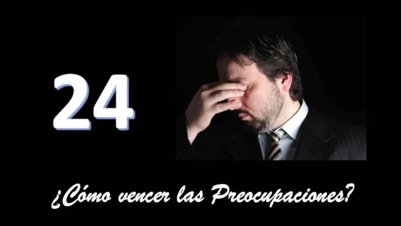 ¿Cómo vencer las preocupaciones?, Programa 24
