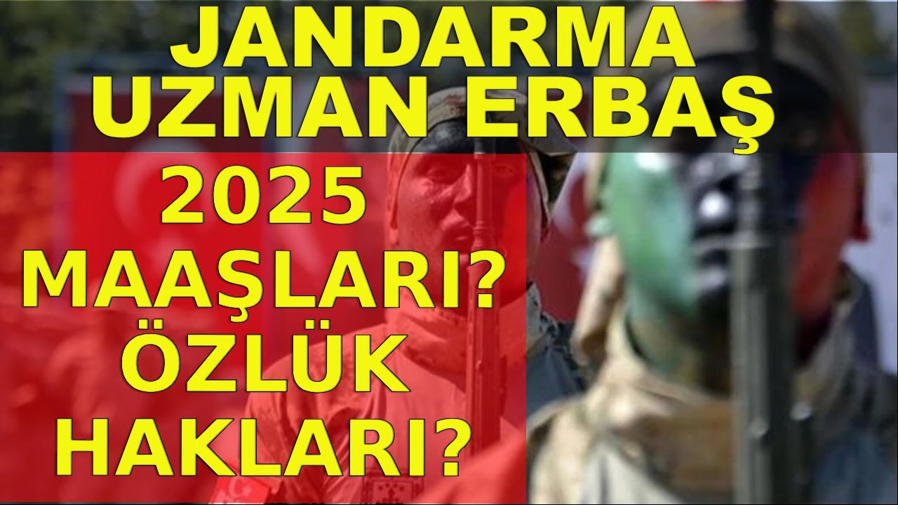 2025 JANDARMA UZMAN ERBAŞ MAAŞLARI ve ÖZLÜK HAKLARI (2025 Ocak-Temmuz Arası)