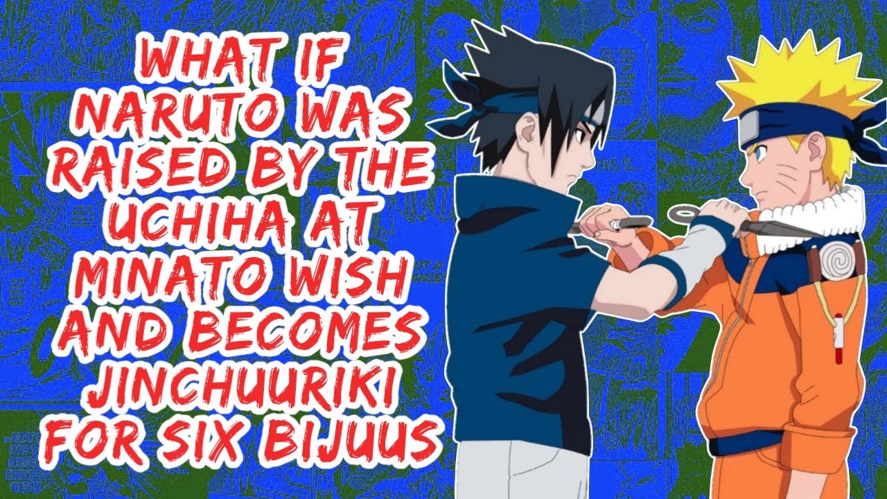 What if Naruto Was Raised By The Uchiha At Minato Wish And Becomes Jinchuuriki For Six Bijuus