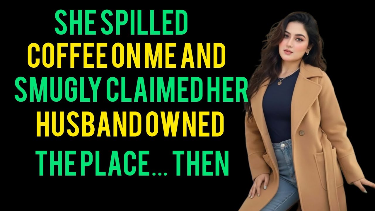 She spilled coffee on me and smugly claimed her husband owned the place… then