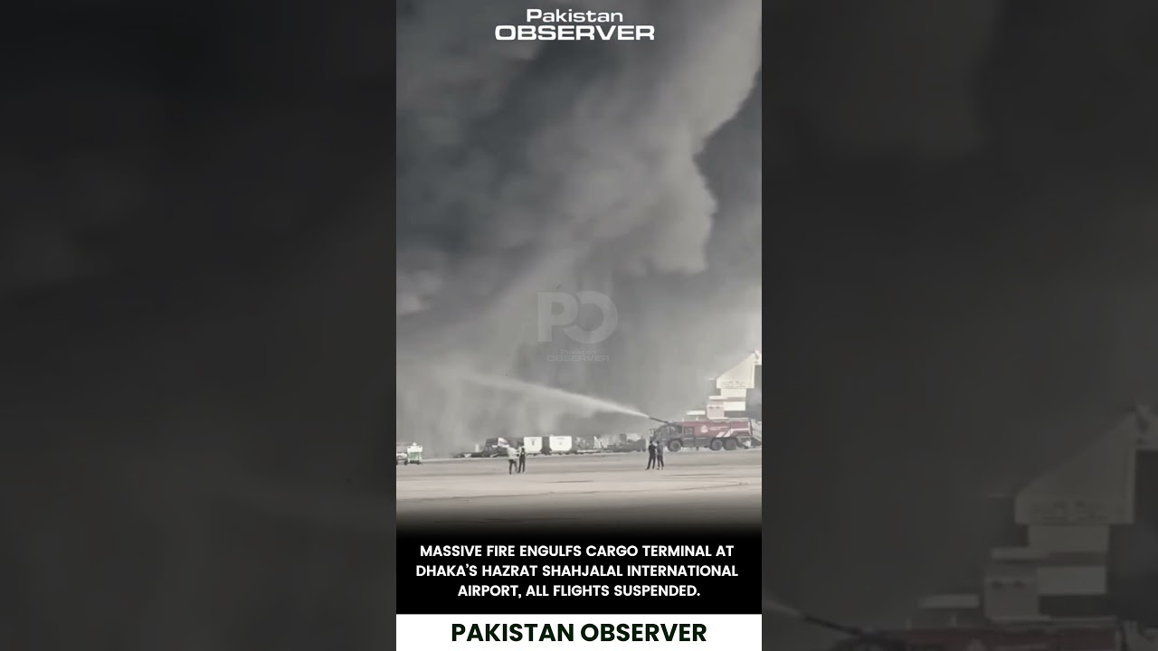Massive Fire Erupts at Dhaka Airport Cargo Terminal | Pakistan Observer