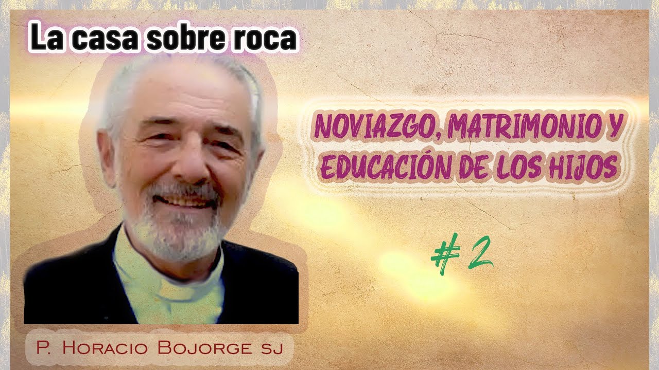 La Casa sobre roca - Padre Horacio Bojorge sj - 2