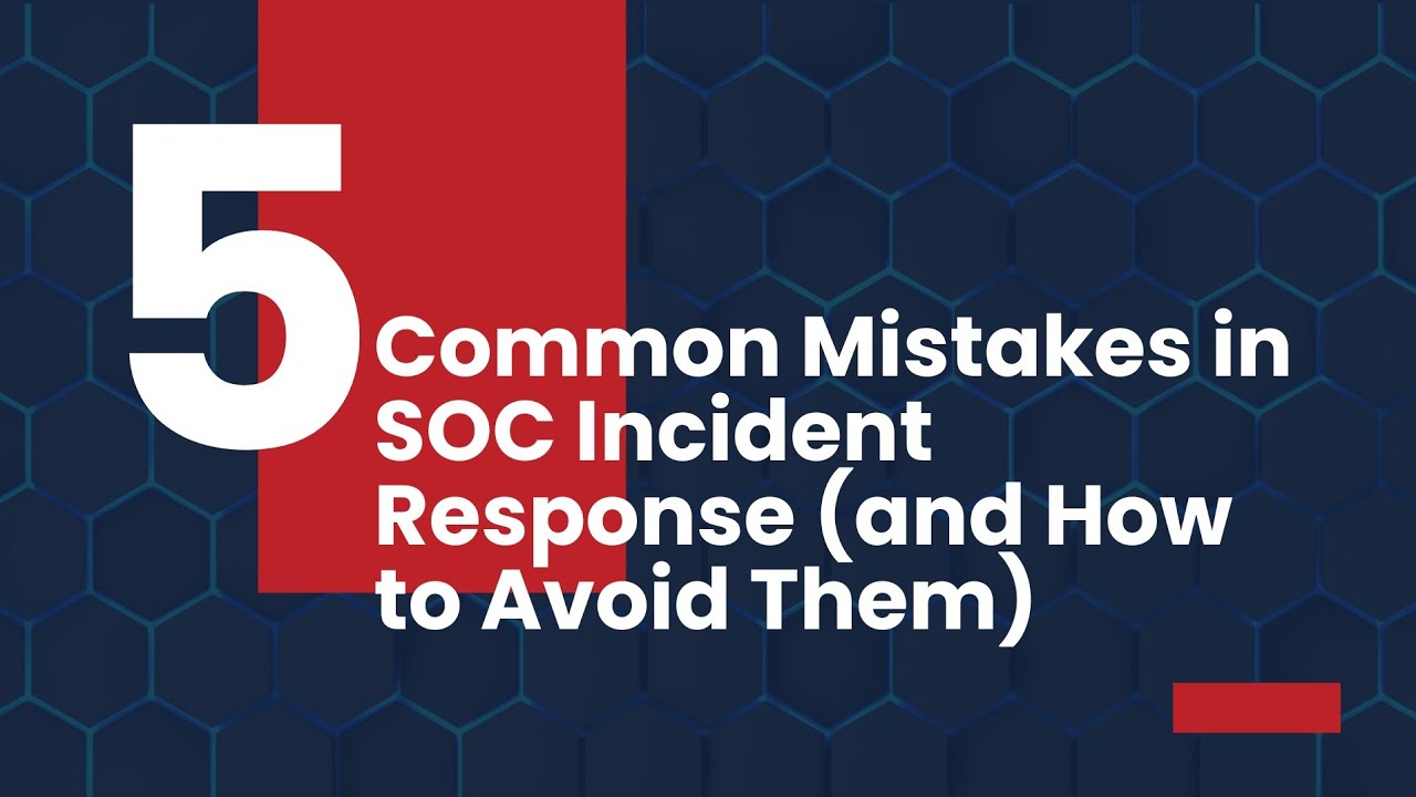 5 Common Mistakes in SOC Incident Response (and How to Avoid Them)