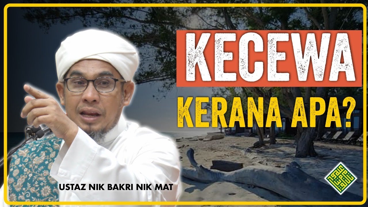 Ustaz Nik Bakri Nik Mat - Kecewa dalam Hidup: Kerana Apa?