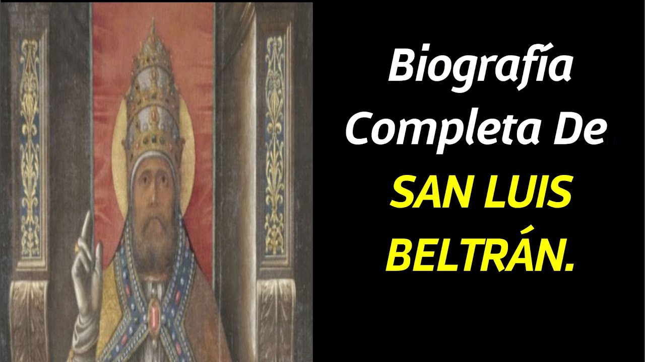 Biografía completa de  SAN LUIS BELTRÁN.