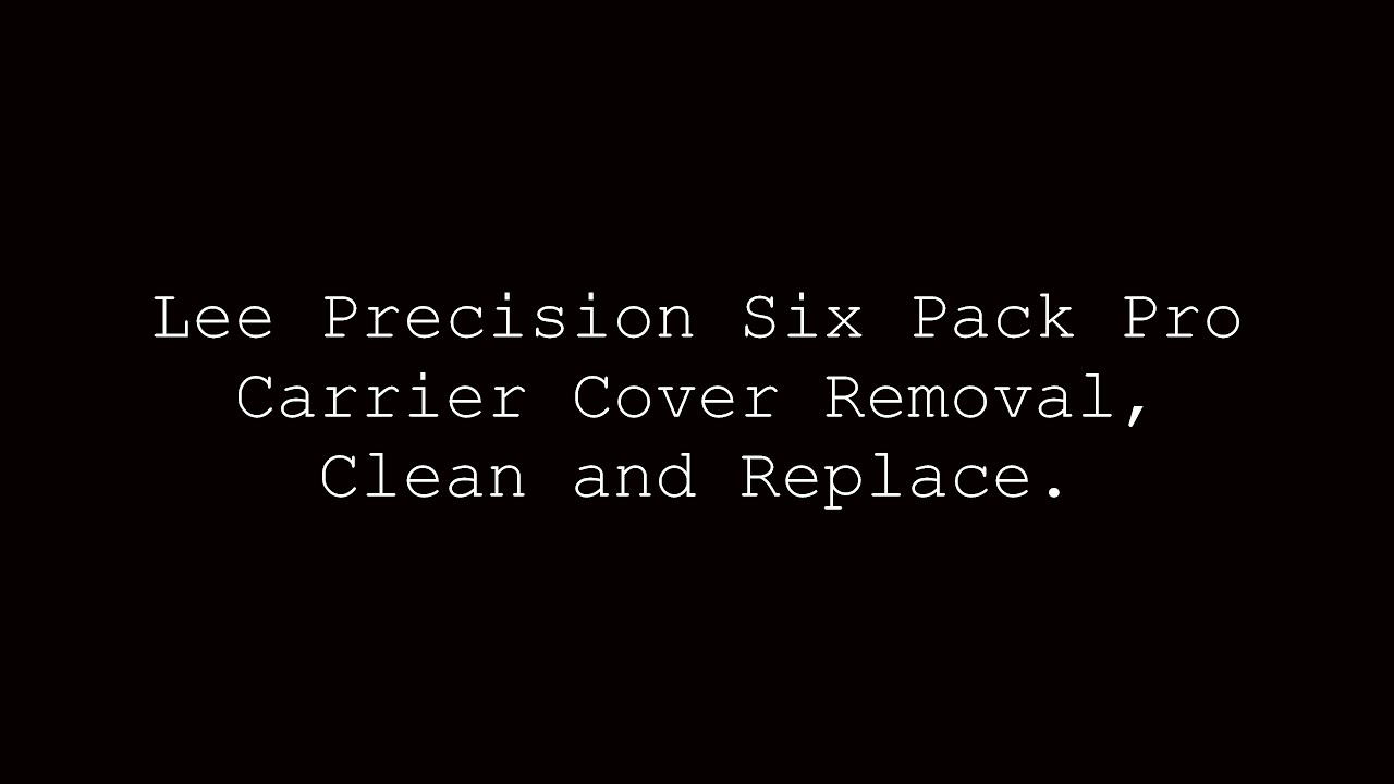 The Lee Precision Six Pack Pro Carrier Cover Remove, Clean and refit.