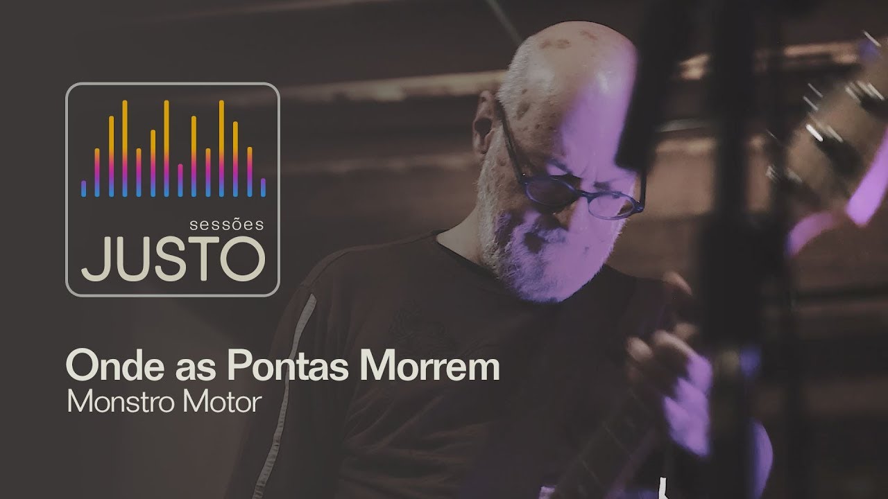 Onde as Pontas Morrem - Monstro Motor - Sess&otilde;es JUSTO
