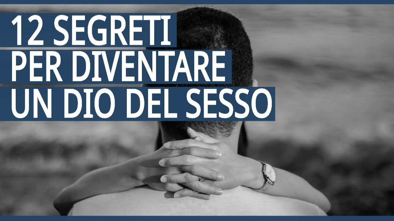 12 Segreti per Diventare un Dio del Sesso e Farla Impazzire a Letto