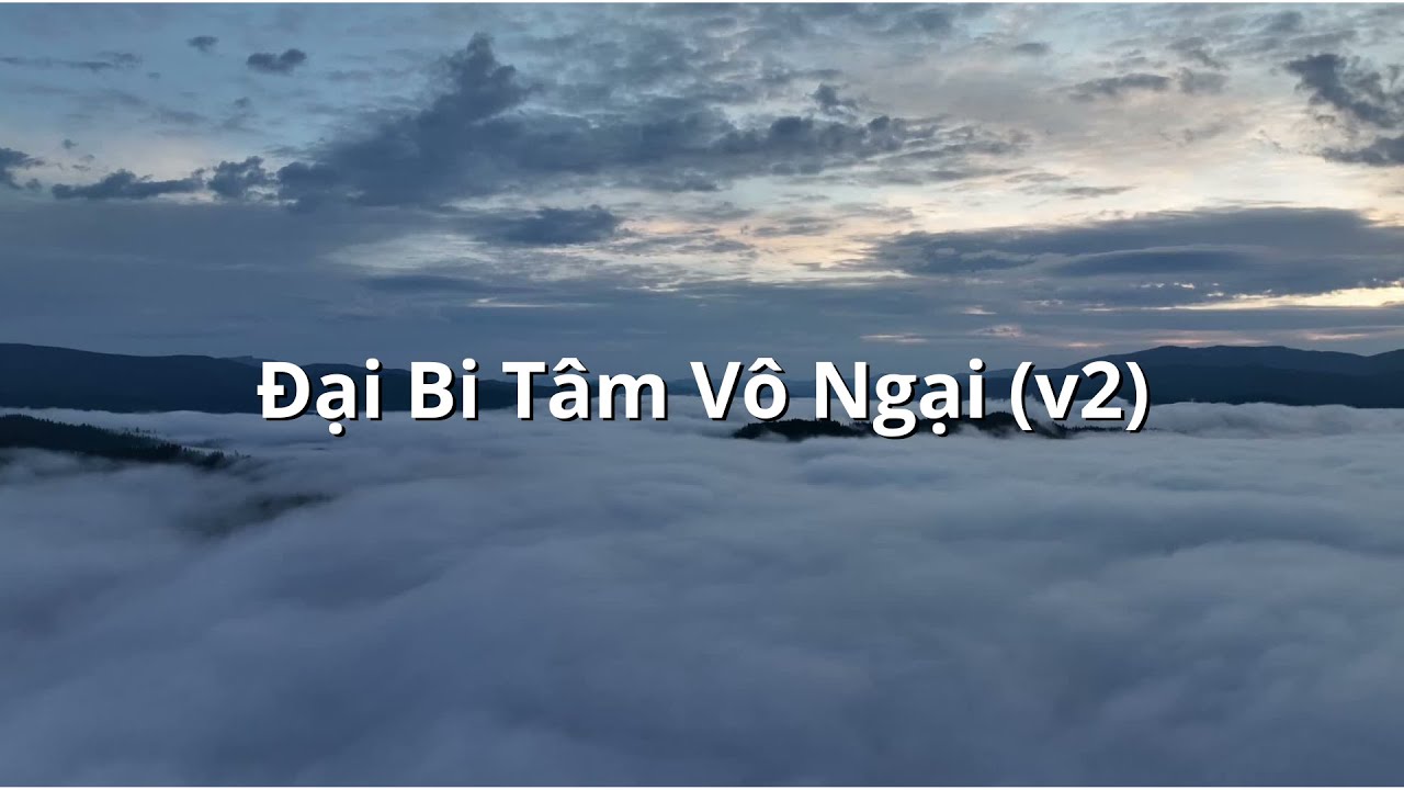 Đại Bi Tâm Vô Ngại (v2 - Chú Đại Bi - Thiên Thủ Thiên Nhãn Vô Ngại Đại Bi Tâm Đà-Ra-Ni)