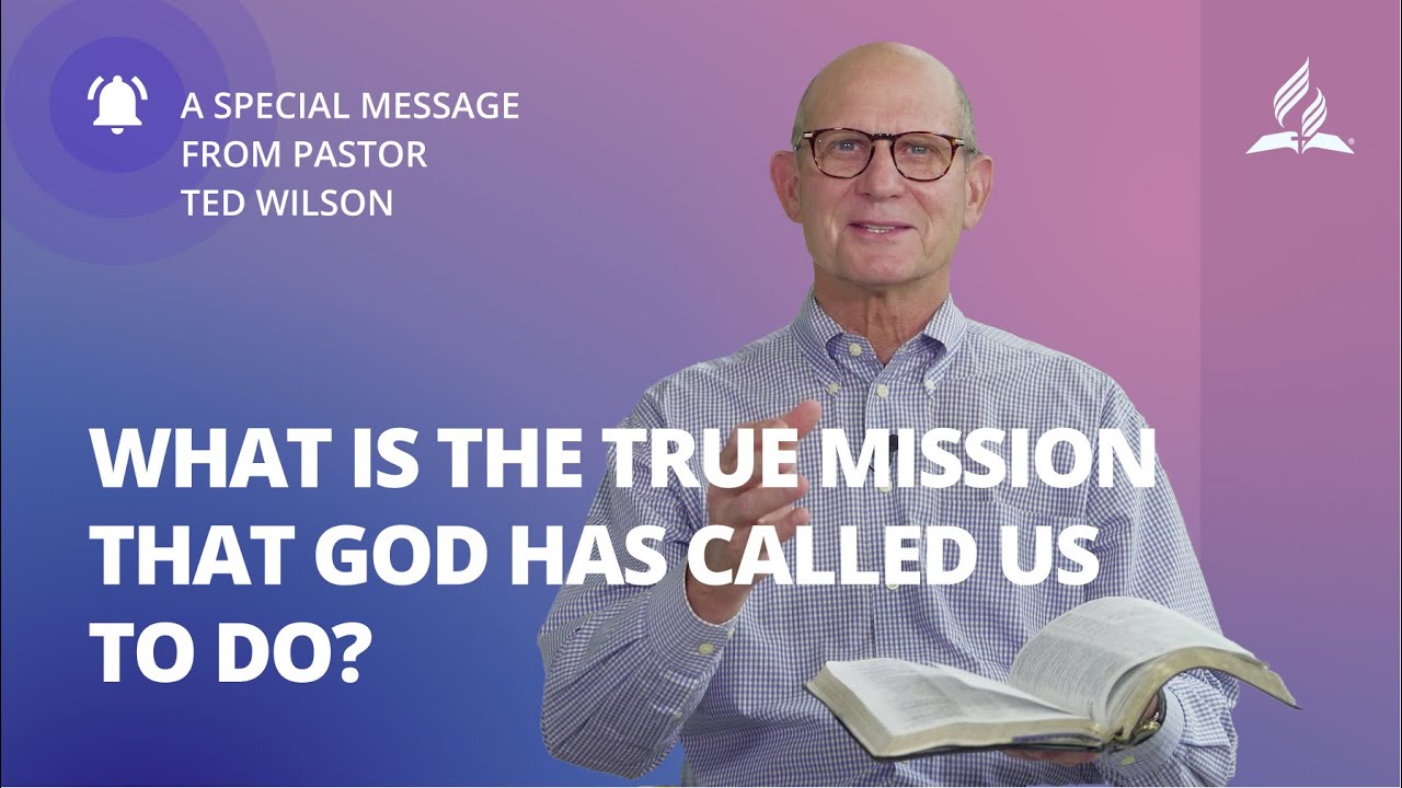 Pr Ted Wilson: What is the True Mission that God has Called Us to Do?