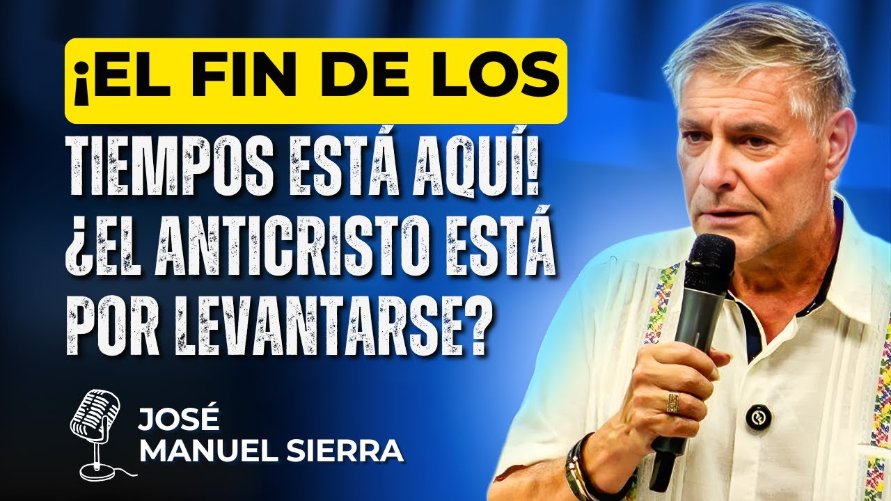 José Manuel Sierra PREDICAS - ¡El Fin de los Tiempos Está Aquí! ¿El Anticristo Está Por Levantarse?