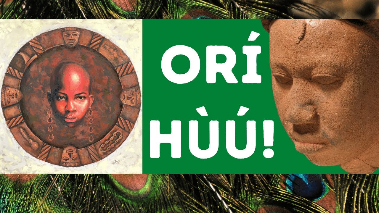 Духовность йоруба: призыв Ори на языке йоруба | Ори Хуу!