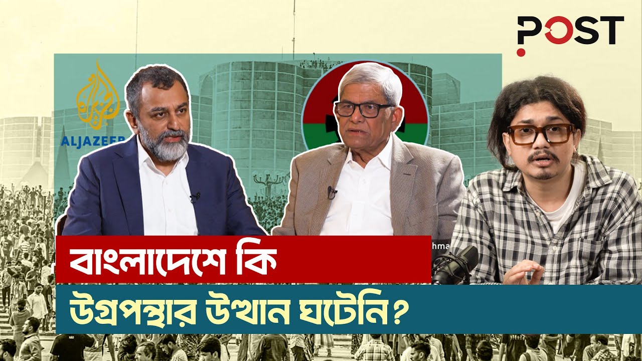 আলজাজিরার সাক্ষাৎকারে অন্তর্বর্তী সরকারের দায় কেন মির্জা ফখরুল নিলেন? |  the POST