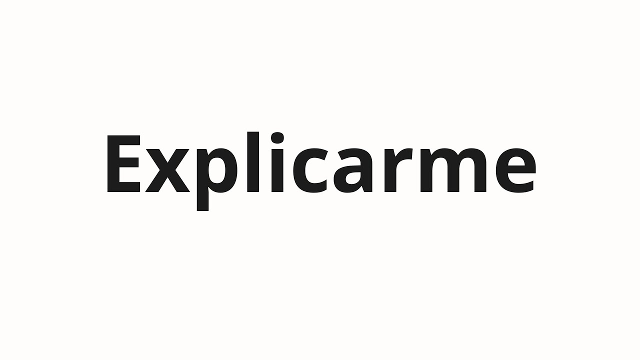 Как произносить Explicarme