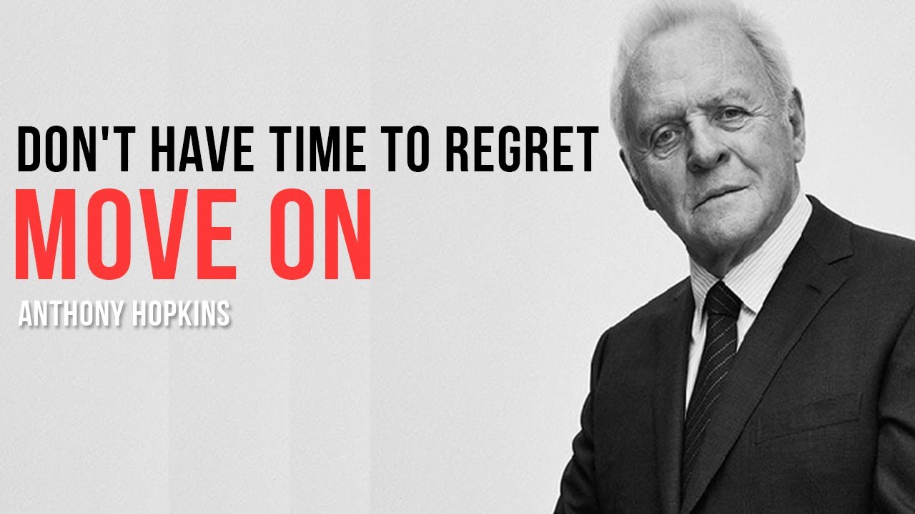 Don't have time to regret - Move on | Anthony Hopkins