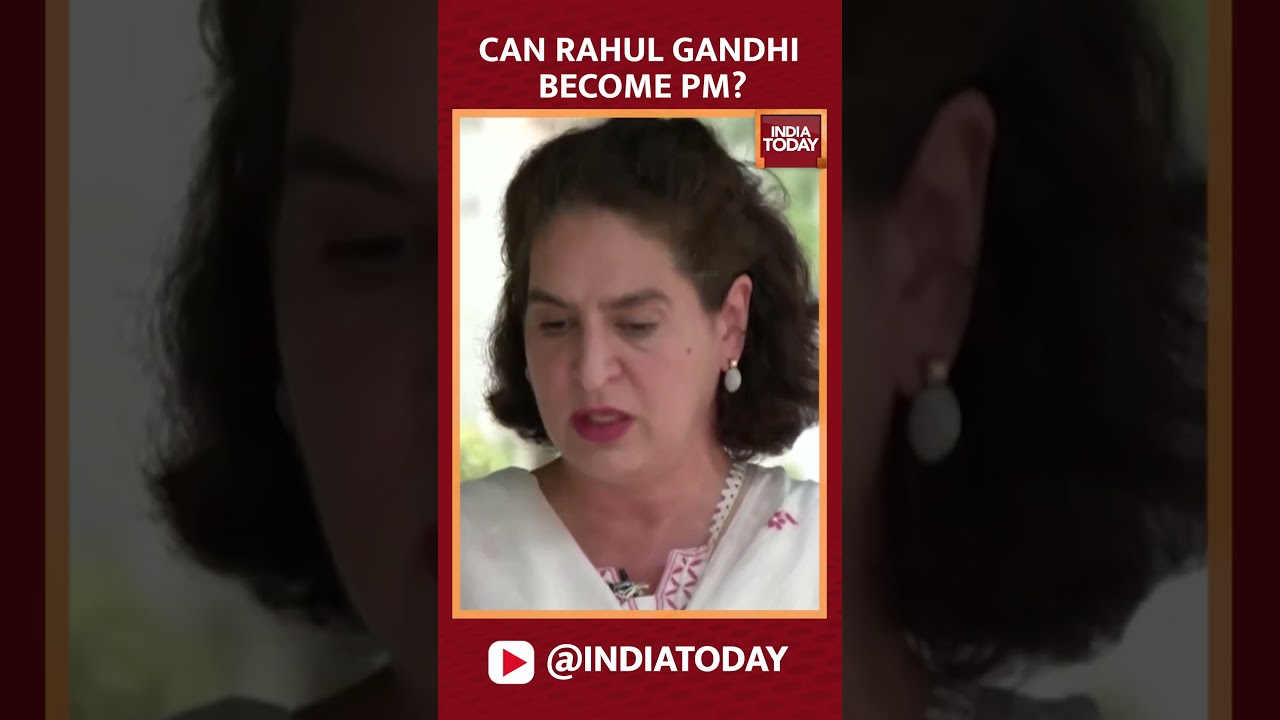 Can Rahul Gandhi Become PM? Priyanka Gandhi Answers&nbsp;| India Today