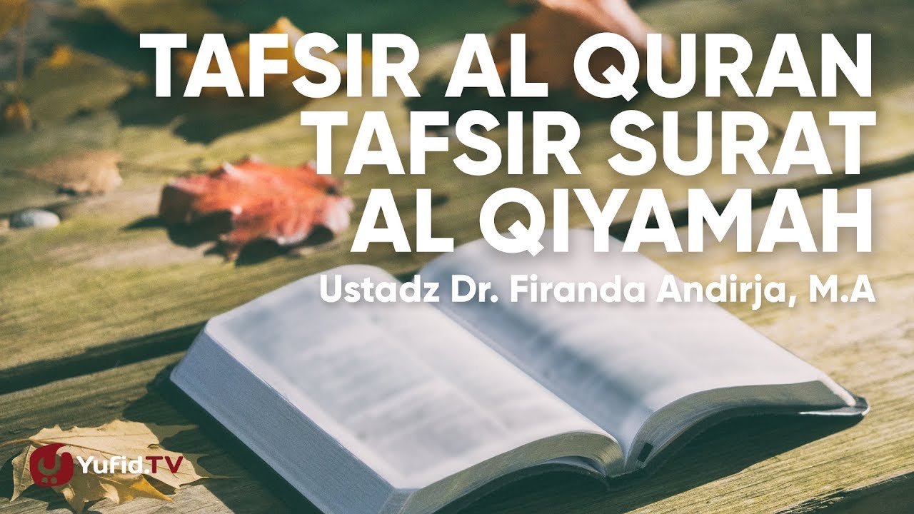 Tafsir Al Quran Tafsir Surat Al Qiyamah - Ustadz Dr. Firanda Andirja, M.A