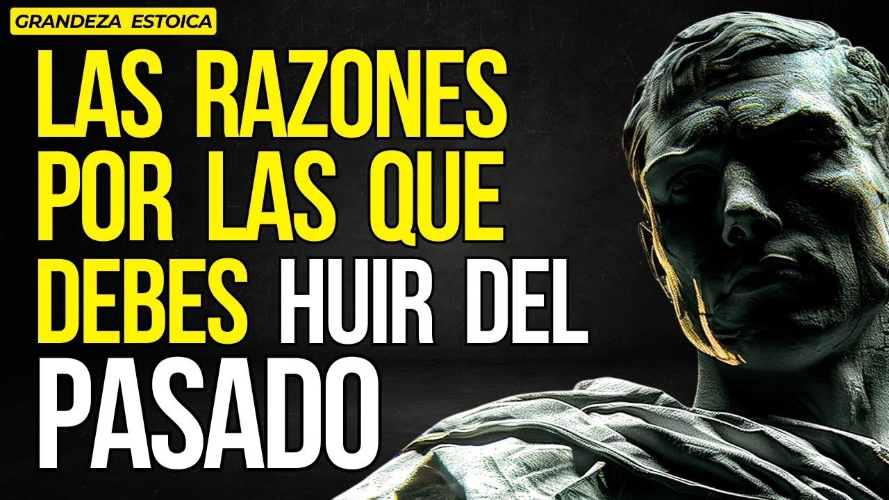 10 BUENAS RAZONES para HUIR del PASADO   ESTOICISMO