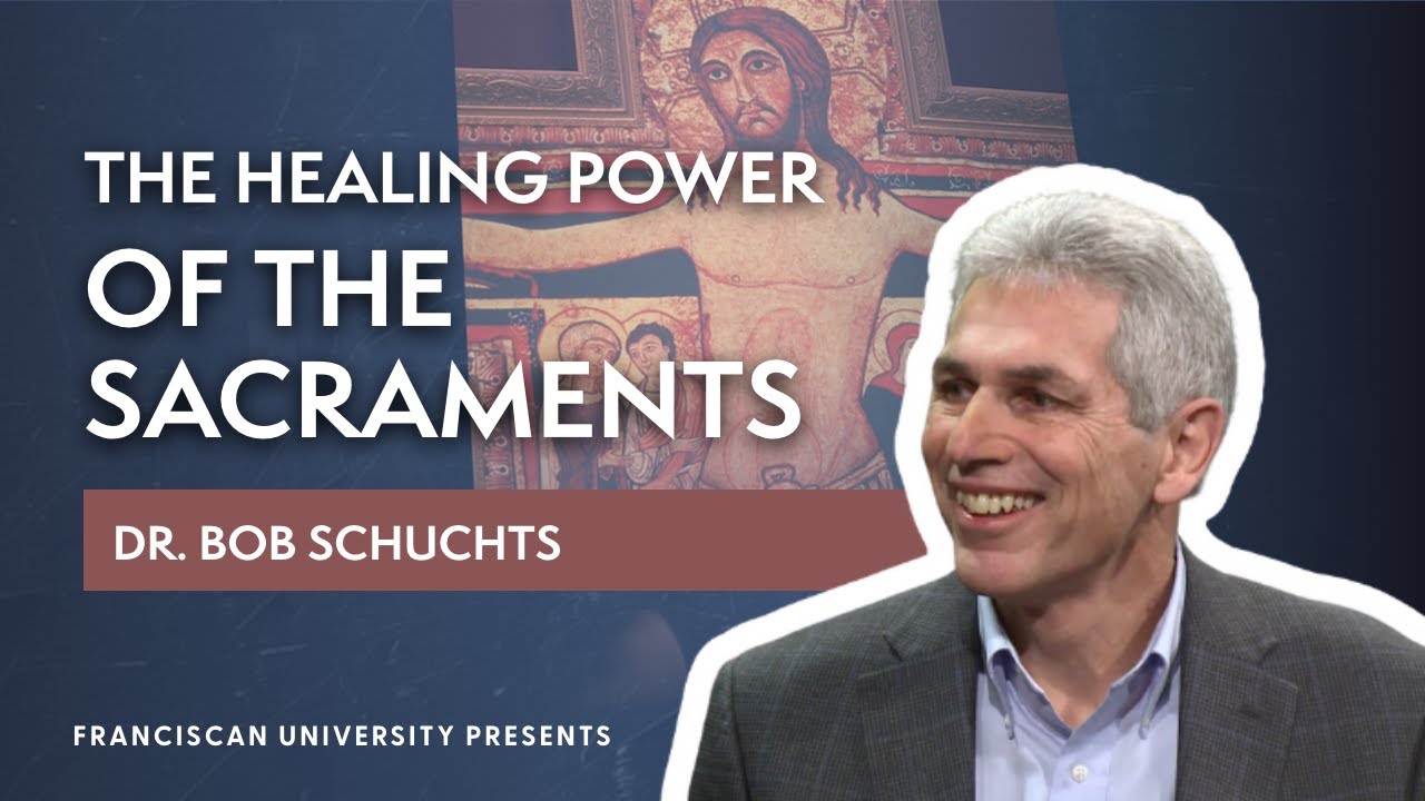 The Healing Power of the Sacraments | Dr. Bob Schuchts | Franciscan University Presents