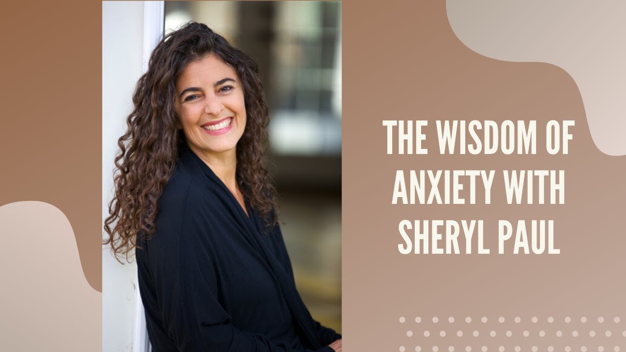 The Wisdom of Anxiety with Sheryl Paul & Sheleana Aiyana