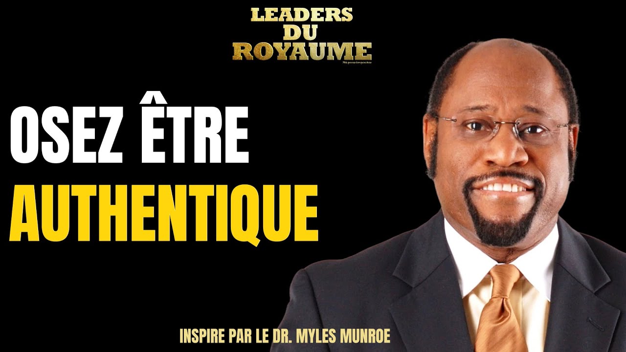 OSEZ ETRE AUTHENTIQUE - CONSEILS DU DR MYLES MUNROE