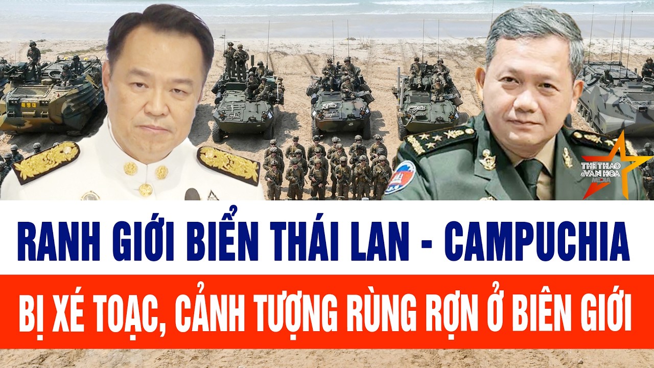 Ranh giới biển Thái Lan - Campuchia bị xé toạc, cảnh tượng rùng rợn ở biên giới