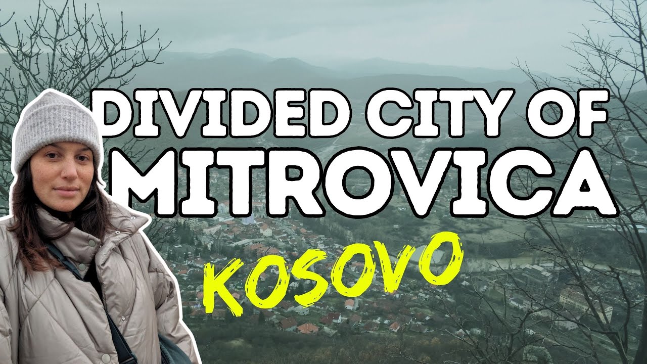 Exploring the Divided City of Mitrovica, Kosovo