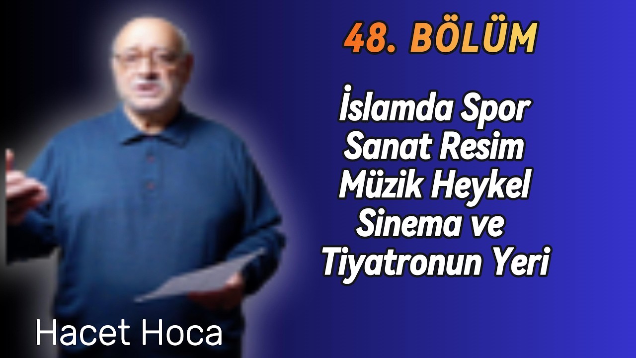 48. B&Ouml;L&Uuml;M | İslamda Spor Sanat Resim M&uuml;zik Heykel | Mustafa Hacet