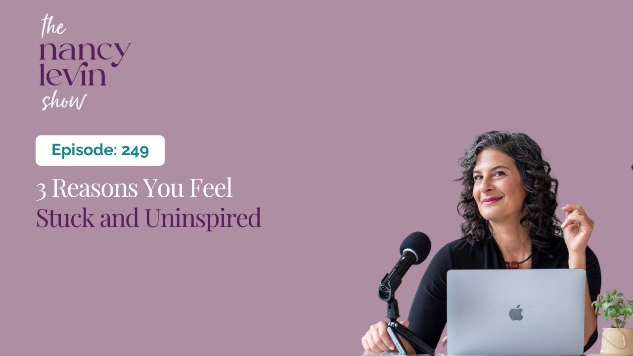The Nancy Levin Show: 3 Reasons You Feel Stuck and Uninspired