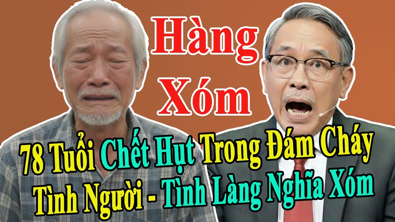 Tâm Sự Tuổi Già: 78 Tuổi Chết Hụt Trong Đám Cháy, Bài Học Đắt Giá Về Tình Người, Tình Làng Nghĩa Xóm