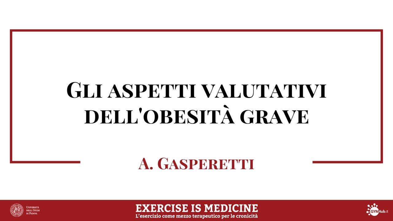 EXERCISE IS MEDICINE | Gli aspetti valutativi dell'obesità grave - Dott. A. Gasperetti