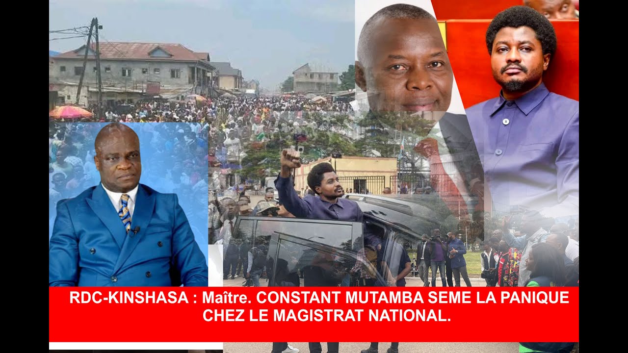 RDC-KINSHASA : Maître. CONSTANT MUTAMBA SEME LA PANIQUE CHEZ LE MAGISTRAT NATIONAL.
