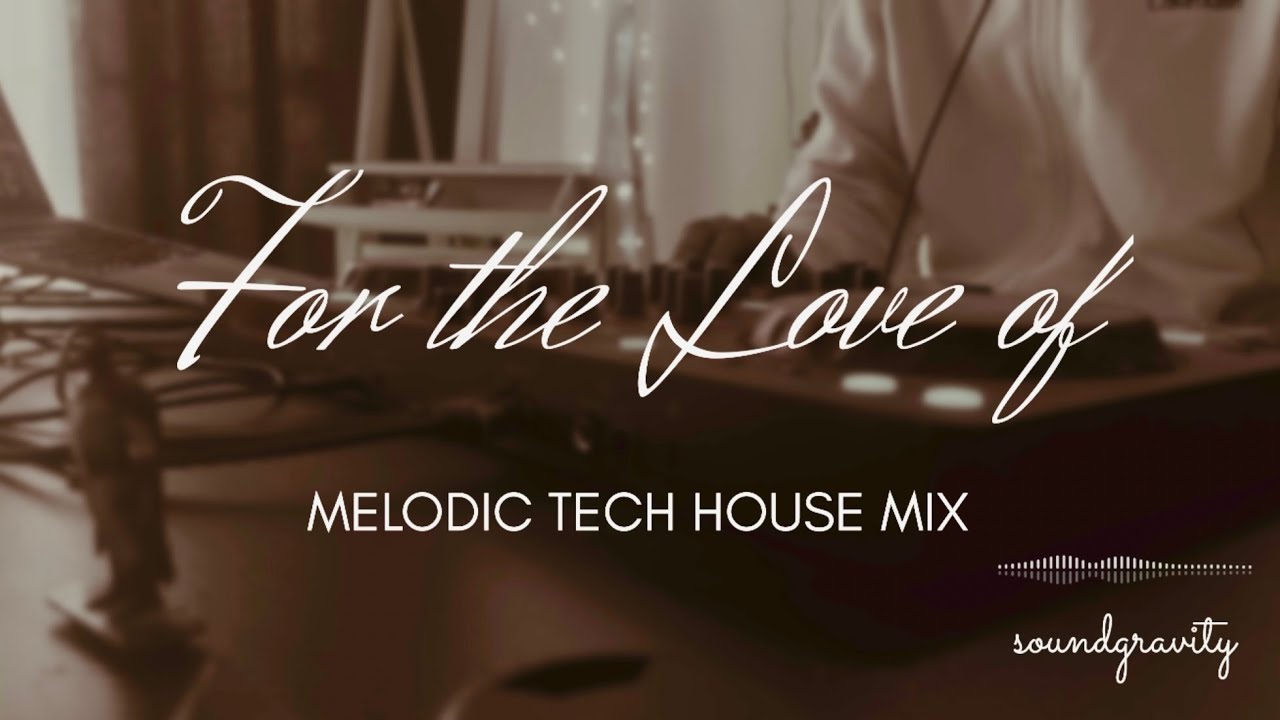 For the Love of : Melodic Tech House Mix 2024