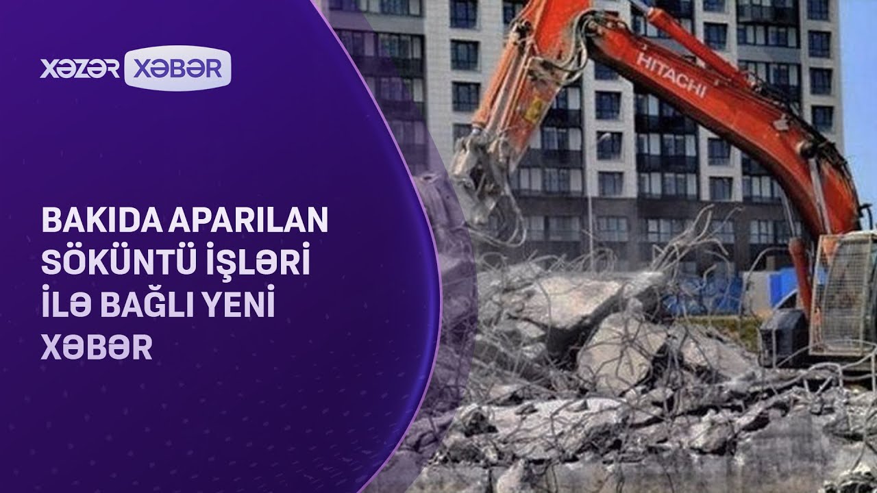 Bakıda aparılan söküntü işləri ilə bağlı YENİ XƏBƏR